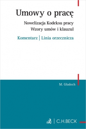 Umowy o pracę. Nowelizacja Kodeksu pracy. Wzory umów i klauzul. Komentarz | Linia orzecznicza - Monika Gładoch